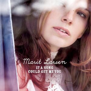Marit Larsen – If A Song Could Get Me You
