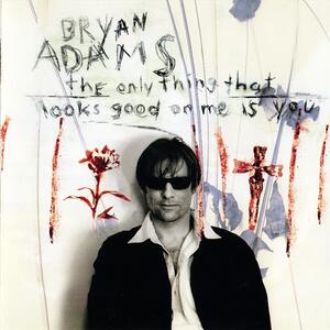 Bryan Adams – The only thing that looks good on me is you