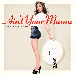 Jennifer Lopez – Aint Your Mama