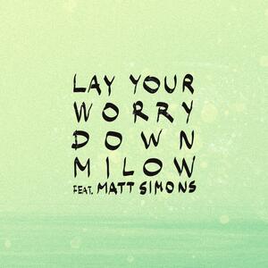 Milow Feat. Matt Simons – Lay Your Worry Down