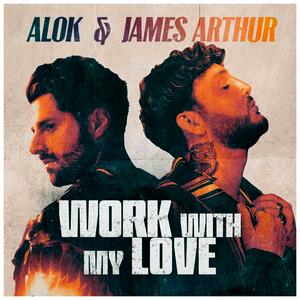 Alok x James Arthur – Work With My Love