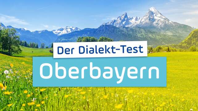 Teste hier dein Oberbayerisch!