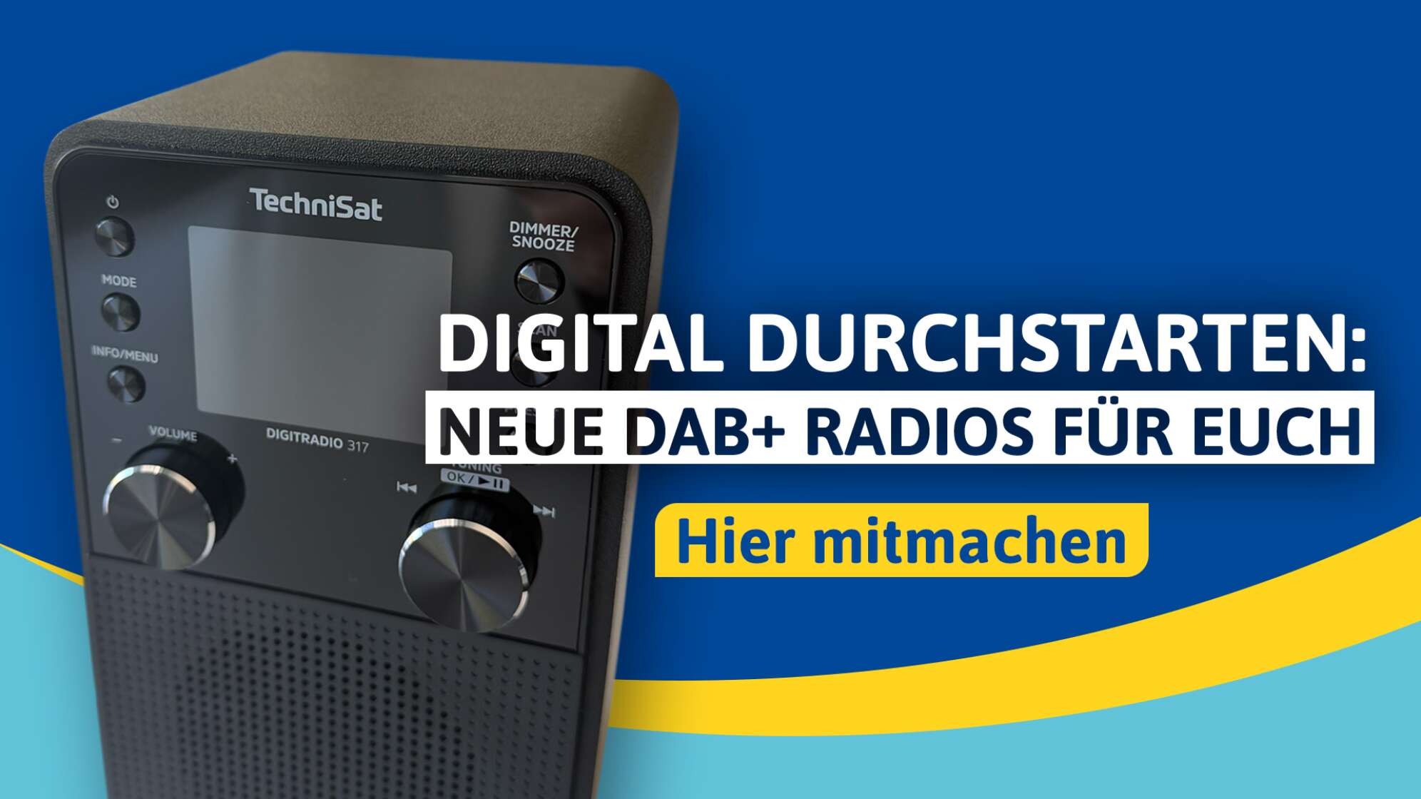 Digitalradio von TechniSat vor einem blau-gelben Hintergrund, im Vordergrund der Text: Digital durchstarten: Neue DAB+ Radios für euch - hier mitmachen