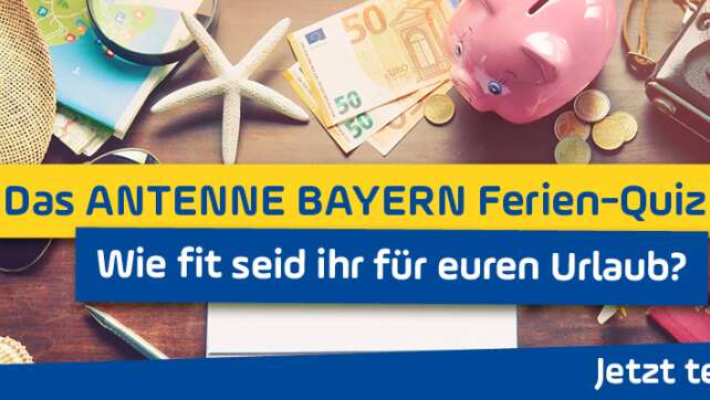 Das ANTENNE BAYERN Ferien-Quiz – Wie fit seid ihr für euren Urlaub?