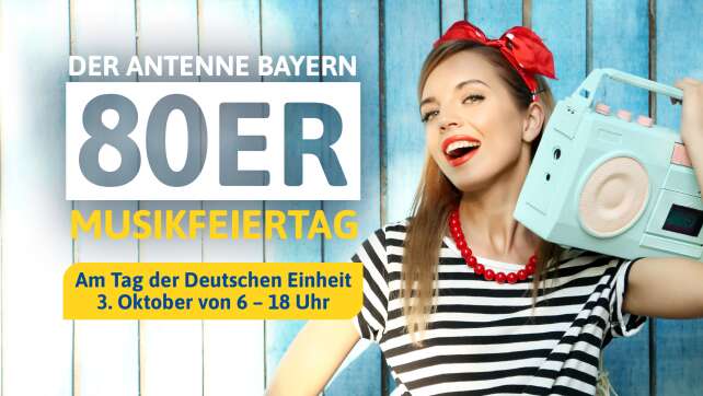 Seid live dabei - beim ANTENNE BAYERN 80er Musikfeiertag am Tag der Deutschen Einheit!