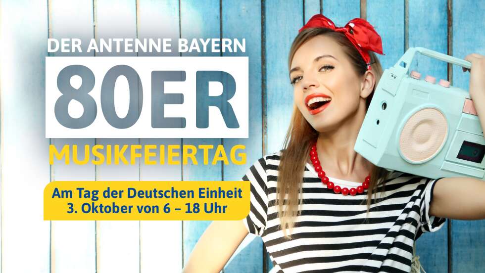 Seid live dabei - beim ANTENNE BAYERN 80er Musikfeiertag am Tag der Deutschen Einheit!