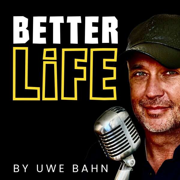 BETTER LIFE - der positive Podcast von Uwe Bahn