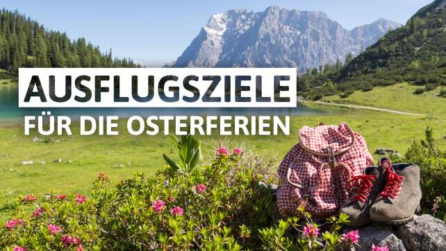 Das sind die schönsten Ausflugsziele für die Osterferien in Bayern